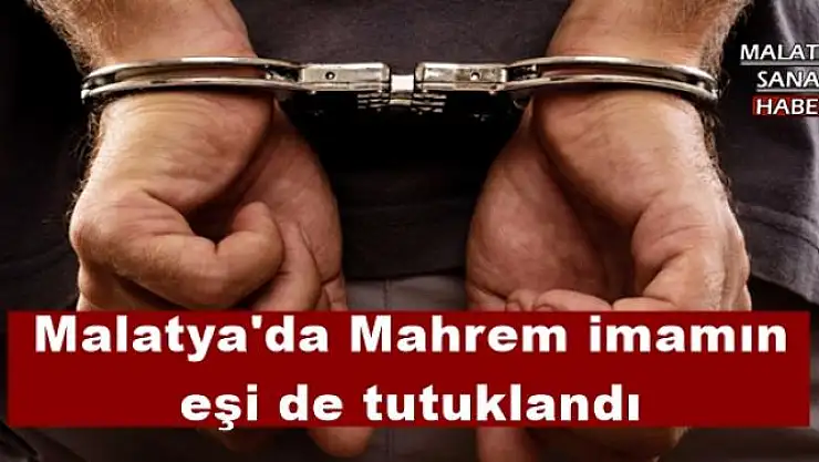 Malatya'da Mahrem imamın eşi de tutuklandı