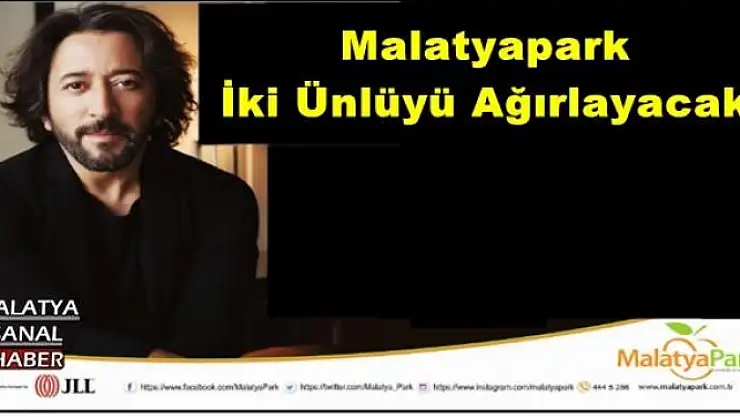 Malatyapark İki Ünlüyü Ağırlayacak