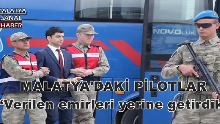 'MALATYA'DAKİ PİLOTLAR Verilen emirleri yerine getirdik'''''