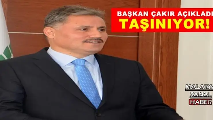 BAŞKAN ÇAKIR AÇIKLADI TAŞINIYOR!