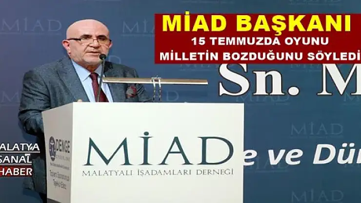 MİAD BAŞKANI  15 TEMMUZDA OYUNU  MİLLETİN BOZDUĞUNU SÖYLEDİ