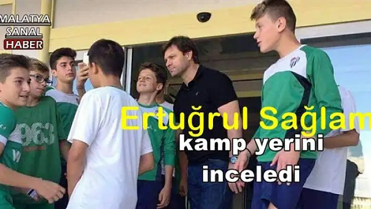 Ertuğrul Sağlam kamp yerini inceledi
