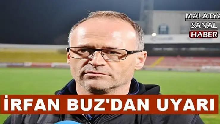 İRFAN BUZ'DAN UYARI