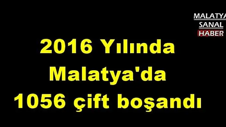 2016 Yılında Malatya'da  1056 çift boşandı