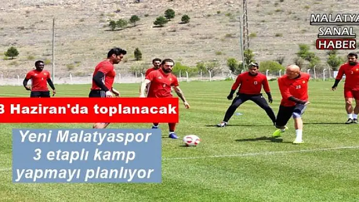 Yeni Malatyaspor 3 etaplı kamp yapmayı planlıyor