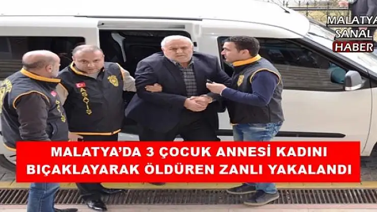 MALATYA´DA 3 ÇOCUK ANNESİ KADINI BIÇAKLAYARAK ÖLDÜREN ZANLI YAKALANDI