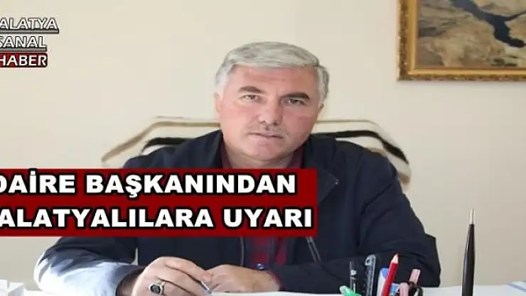 DAİRE BAŞKANINDAN MALATYALILARA UYARI