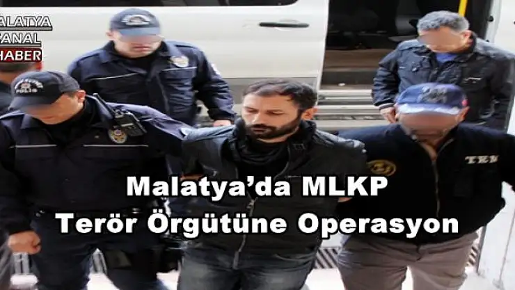 Malatya´da MLKP Terör Örgütüne Operasyon