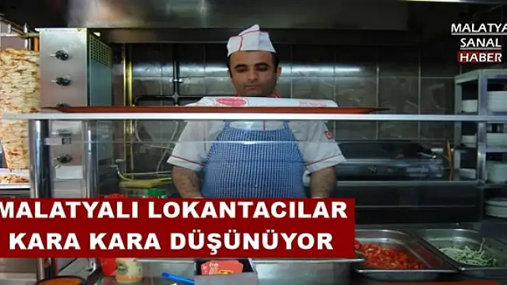 MALATYALI LOKANTACILAR KARA KARA DÜŞÜNÜYOR