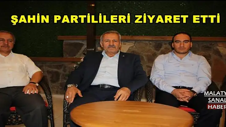 ŞAHİN PARTİLİLERİ ZİYARET ETTİ