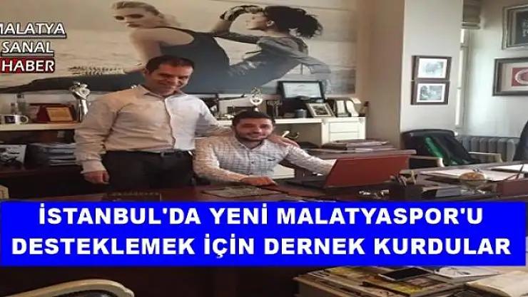 İSTANBUL'DA YENİ MALATYASPOR'U DESTEKLEMEK İÇİN DERNEK KURDULAR