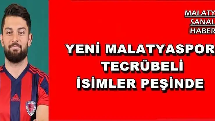 YENİ MALATYASPOR  TECRÜBELİ  İSİMLER PEŞİNDE