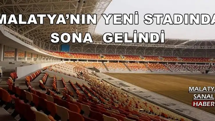 MALATYA´NIN YENİ STADINDA SONA  GELİNDİ