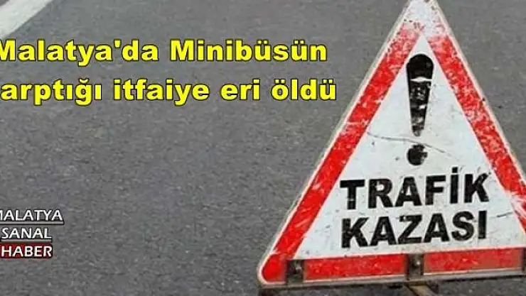  Malatya'da Minibüsün çarptığı itfaiye eri öldü