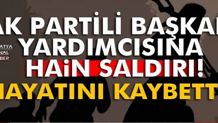 AK Partili başkan yardımcısına hain saldırı!