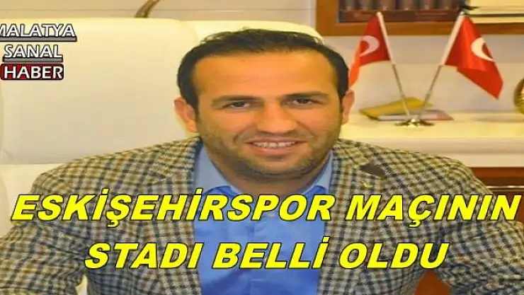 ESKİŞEHİRSPOR MAÇININ STADI BELLİ OLDU 