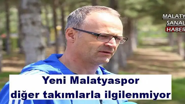 Yeni Malatyaspor diğer takımlarla ilgilenmiyor 