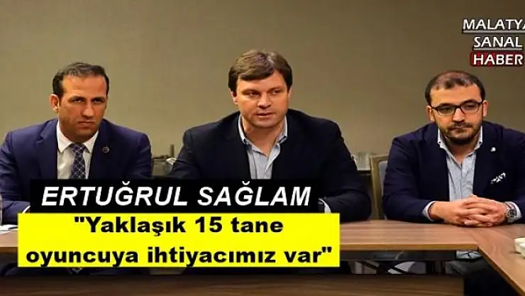 '''Yaklaşık 15 tane oyuncuya ihtiyacımız var'''