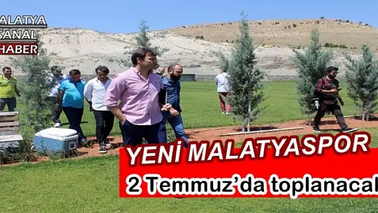 Yeni Malatyaspor 2 Temmuz´da toplanacak