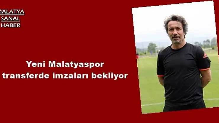 Yeni Malatyaspor transferde imzaları bekliyor