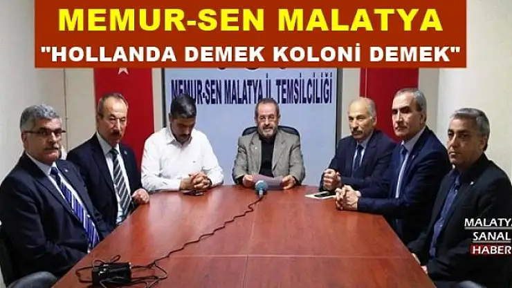 'MEMUR-SEN MALATYA: ''HOLLANDA DEMEK KOLONİ DEMEK'''