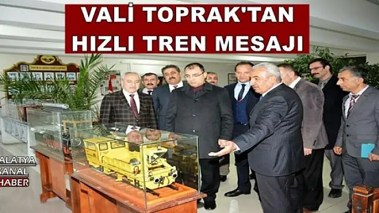 VALİ TOPRAK'TAN HIZLI TREN MESAJI