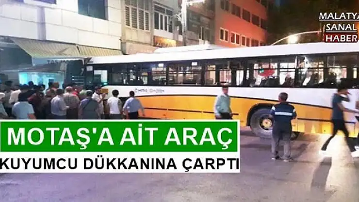 MOTAŞ'A AİT ARAÇ KUYUMCU DÜKKANINA ÇARPTI