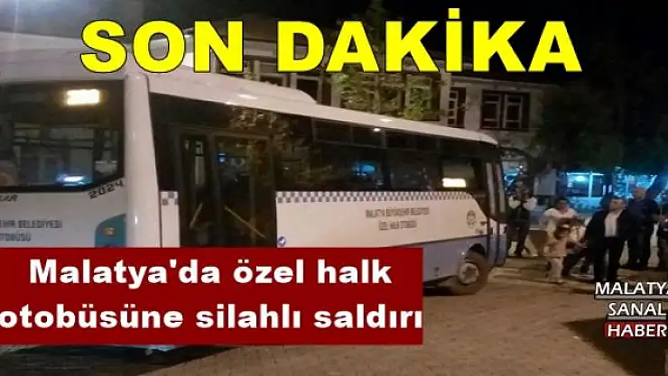 Malatya'da özel halk otobüsüne silahlı saldırı