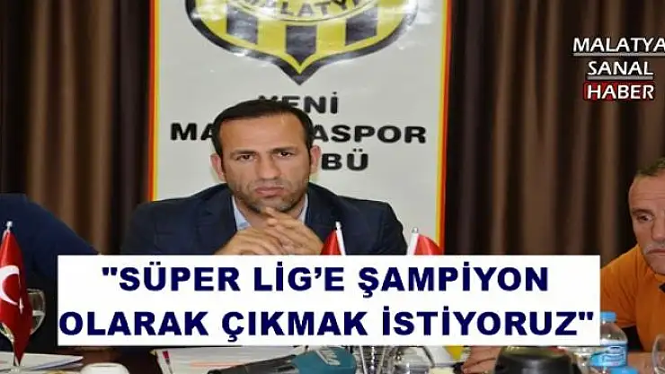 '''SÜPER LİG´E ŞAMPİYON OLARAK ÇIKMAK İSTİYORUZ'''