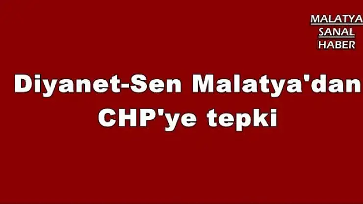 Diyanet-Sen Malatya'dan CHP'ye tepki