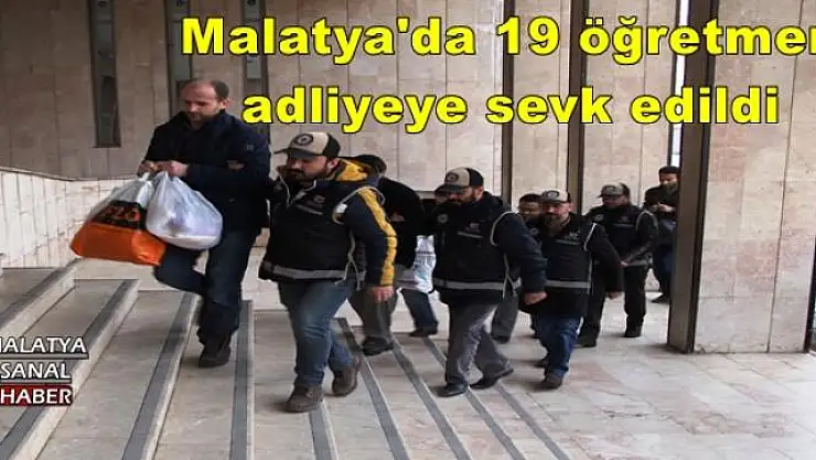 Malatya'da 19 öğretmen adliyeye sevk edildi