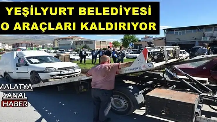 YEŞİLYURT BELEDİYESİ O ARAÇLARI KALDIRIYOR