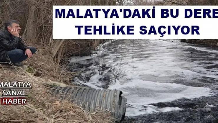 MALATYA'DAKİ BU DERE TEHLİKE SAÇIYOR