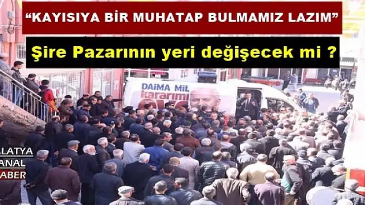 Şire Pazarının yeri değişecek mi ?