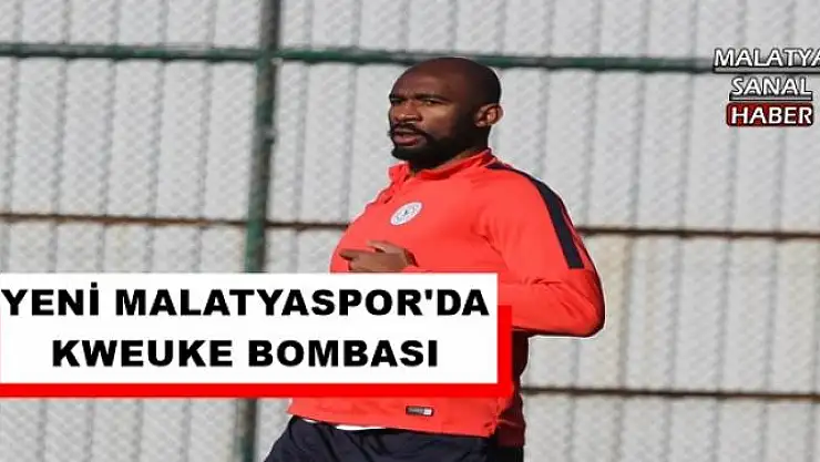 YENİ MALATYASPOR'DA KWEUKE BOMBASI