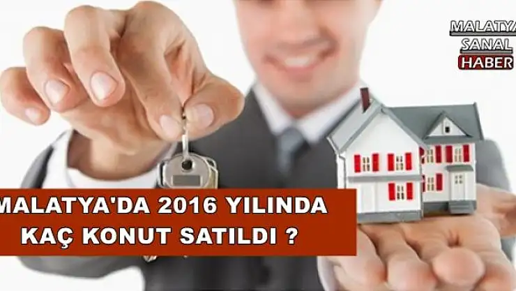 MALATYA'DA 2016 YILINDA KAÇ KONUT SATILDI ?