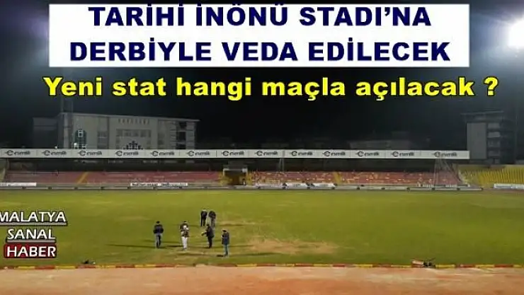 TARİHİ İNÖNÜ STADI´NA DERBİYLE VEDA EDİLECEK