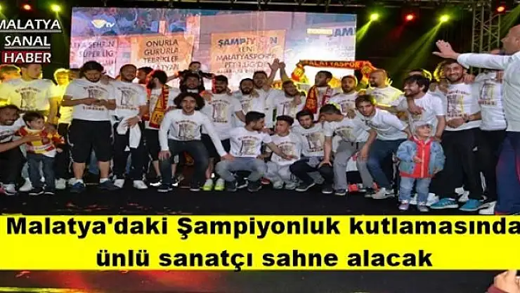 Malatya'daki Şampiyonluk kutlamasında ünlü sanatçı sahne alacak