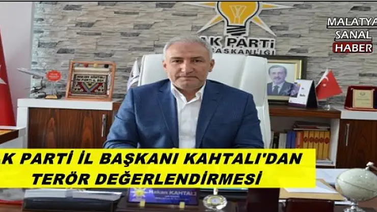 AK PARTİ İL BAŞKANI KAHTALI'DAN TERÖR DEĞERLENDİRMESİ