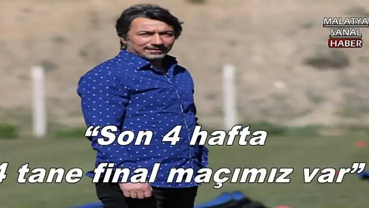 'Son 4 hafta, 4 tane final maçımız var'''''