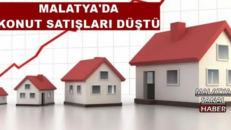 MALATYA'DA KONUT SATIŞLARI DÜŞTÜ