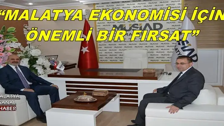 'MALATYA EKONOMİSİ İÇİN ÖNEMLİ BİR FIRSAT'''''