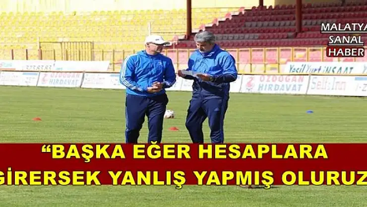 'BAŞKA EĞER HESAPLARA GİRERSEK YANLIŞ YAPMIŞ OLURUZ'''''