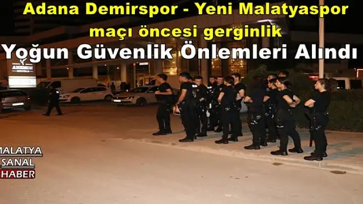 Adana Demirspor - Yeni Malatyaspor maçı öncesi gerginlik