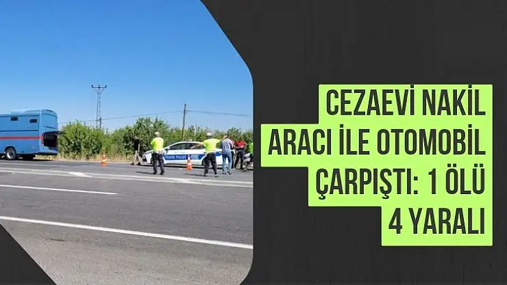 Cezaevi nakil aracı ile otomobil çarpıştı