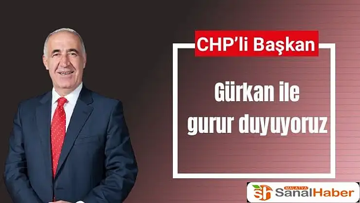 CHP´li Başkan  Gürkan ile gurur duyuyoruz