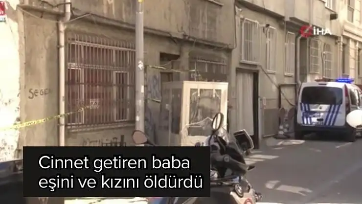 Cinnet getiren baba, eşini ve kızını öldürdü