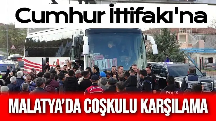 Cumhur İttifakı´na Malatya´da coşkulu karşılama