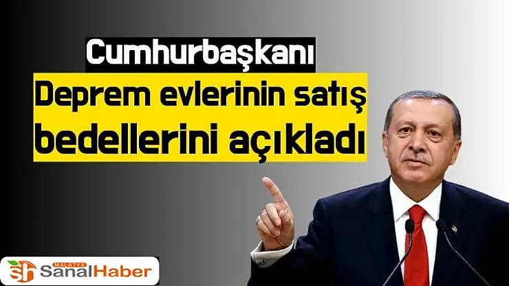 Cumhurbaşkanı Erdoğan deprem evlerinin satış bedellerini açıkladı