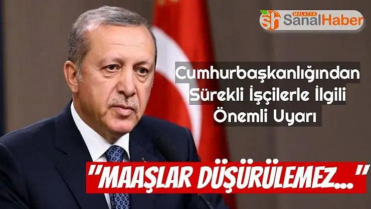 Cumhurbaşkanlığından Sürekli İşçilerle İlgili Önemli Uyarı